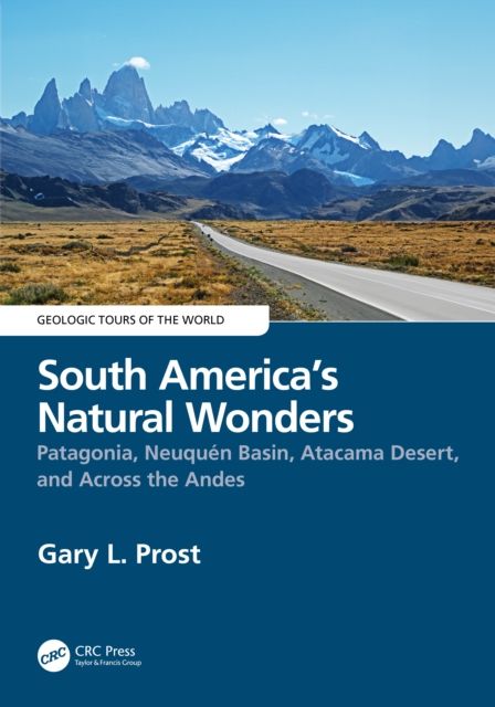 South America’s Natural Wonders : Patagonia, Neuquen Basin, Atacama Desert, and Across the Andes