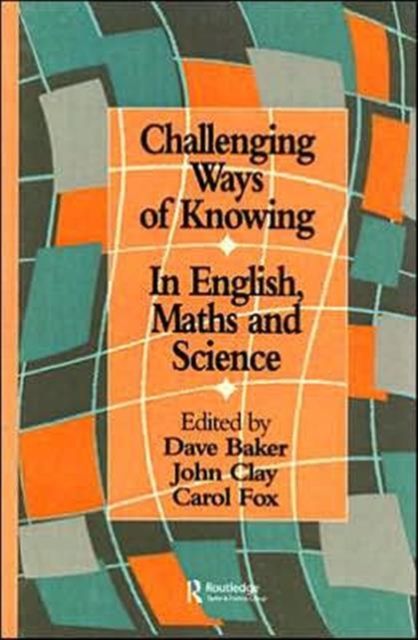 Challenging Ways Of Knowing : In English, Mathematics And Science