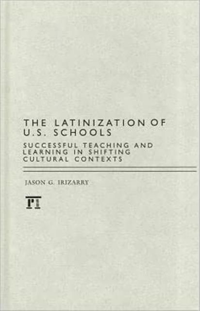 Latinization of U.S. Schools : Successful Teaching and Learning in Shifting Cultural Contexts