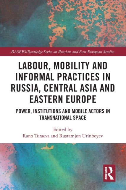 Labour, Mobility and Informal Practices in Russia, Central Asia and Eastern Europe : Power, Institutions and Mobile Actors in Transnational Space
