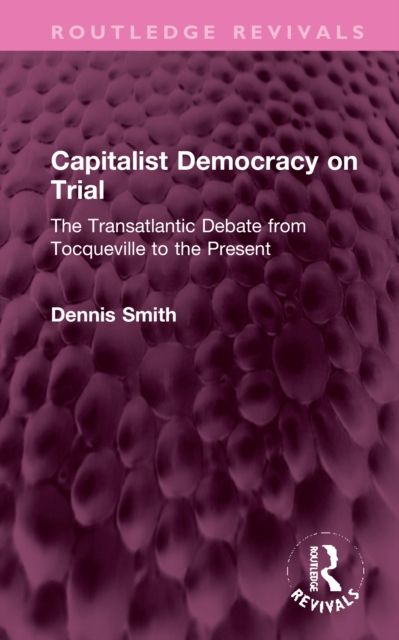 Capitalist Democracy on Trial : The Transatlantic Debate from Tocqueville to the Present