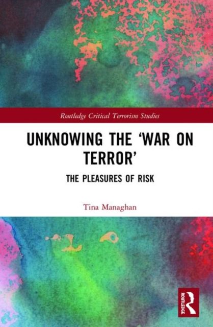 Unknowing the ‘War on Terror’ : The Pleasures of Risk