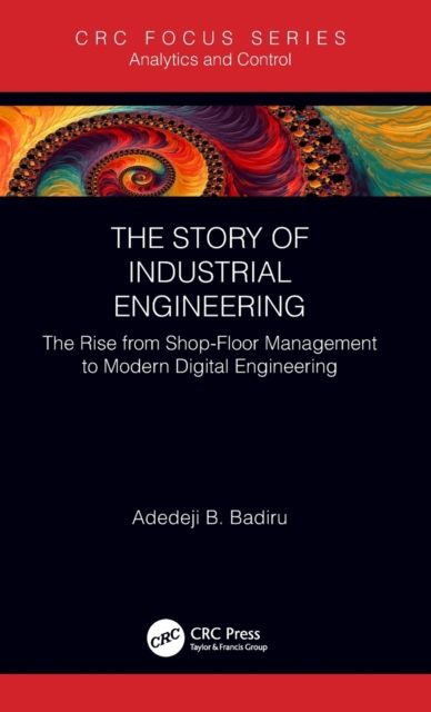 The Story of Industrial Engineering : The Rise from Shop-Floor Management to Modern Digital Engineering