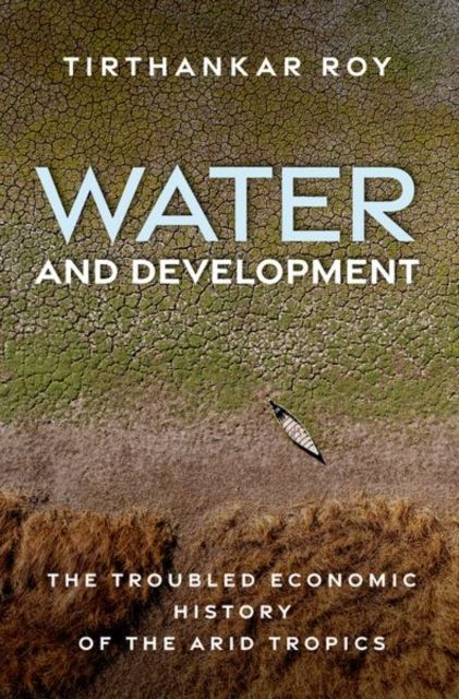 Water and Development : The Troubled Economic History of the Arid Tropics