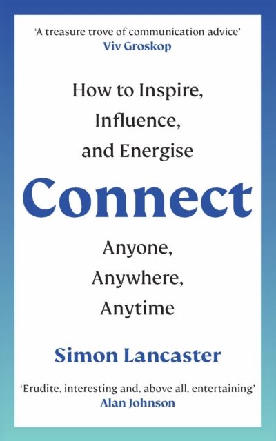 Connect : How to Inspire, Influence and Energise Anyone, Anywhere, Anytime