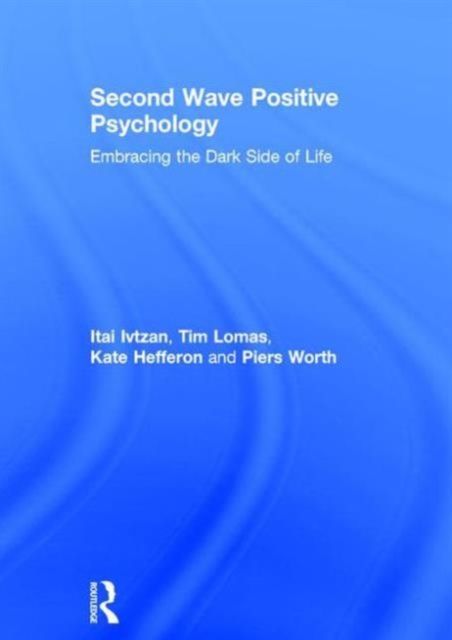Second Wave Positive Psychology : Embracing the Dark Side of Life