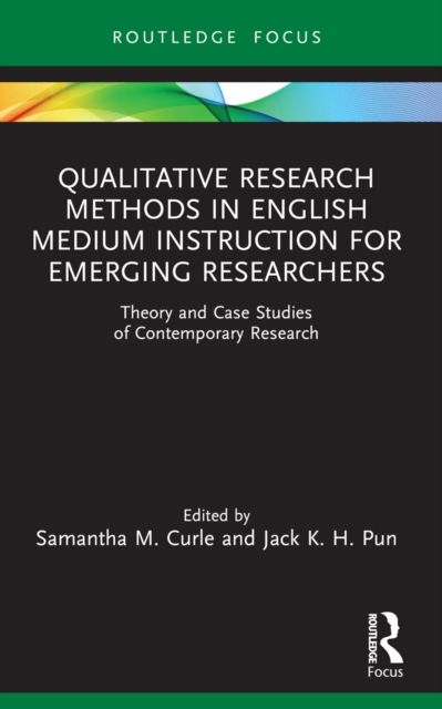 Qualitative Research Methods in English Medium Instruction for Emerging Researchers : Theory and Case Studies of Contemporary Research