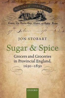 Sugar and Spice : Grocers and Groceries in Provincial England, 1650-1830