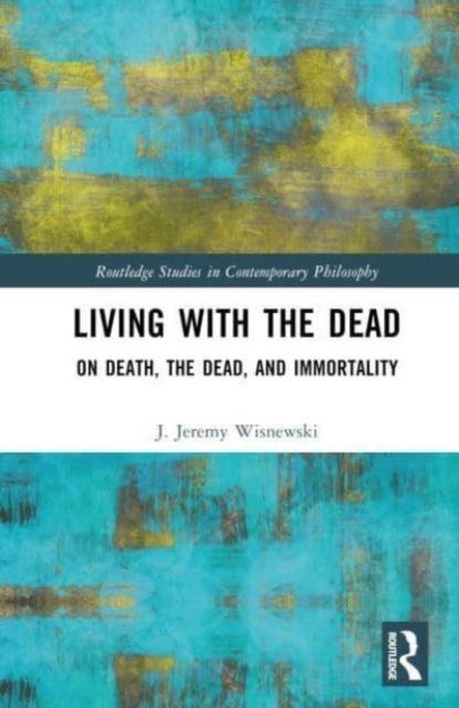 Living with the Dead : On Death, the Dead, and Immortality