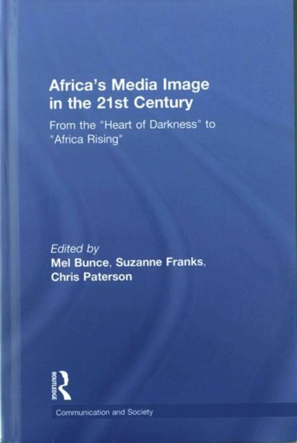 Africa's Media Image in the 21st Century : From the "Heart of Darkness" to "Africa Rising"