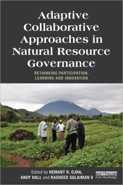 Adaptive Collaborative Approaches in Natural Resource Governance : Rethinking Participation, Learning and Innovation