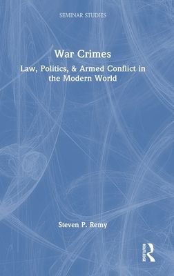 War Crimes : Law, Politics, & Armed Conflict in the Modern World