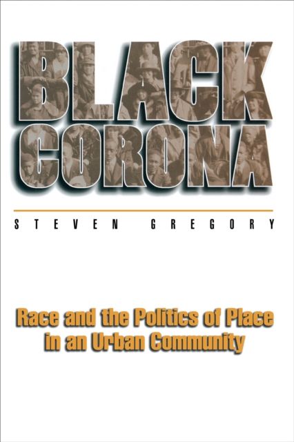 Black Corona : Race and the Politics of Place in an Urban Community