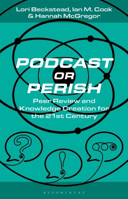 Podcast or Perish : Peer Review and Knowledge Creation for the 21st Century