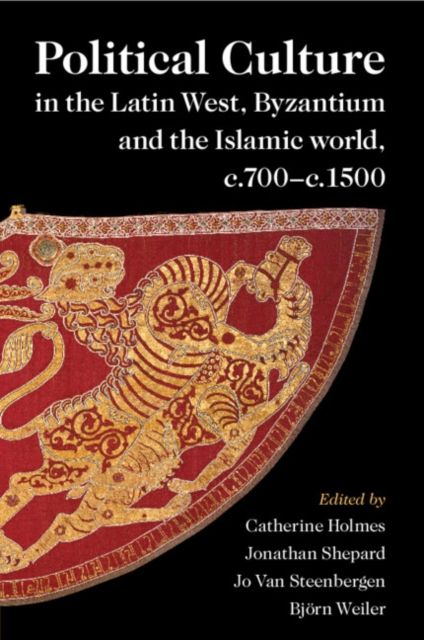 Political Culture in the Latin West, Byzantium and the Islamic World, c.700–c.1500 : A Framework for Comparing Three Spheres