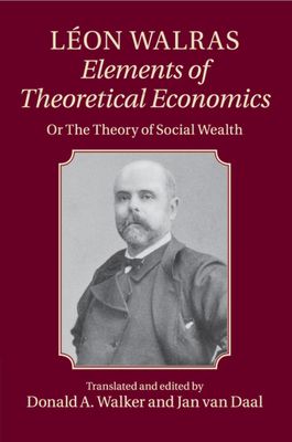 Leon Walras: Elements of Theoretical Economics : Or, The Theory of Social Wealth