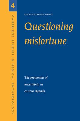 Questioning Misfortune : The Pragmatics of Uncertainty in Eastern Uganda