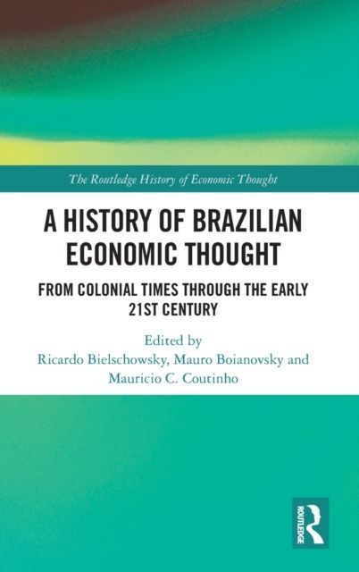 A History of Brazilian Economic Thought : From Colonial Times Through The Early 21st Century