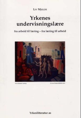 Yrkenes undervisningslære : fra arbeid til læring - fra læring til arbeid