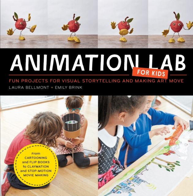 Animation Lab for Kids : Fun Projects for Visual Storytelling and Making Art Move - From cartooning and flip books to claymation and stop-motion movie making