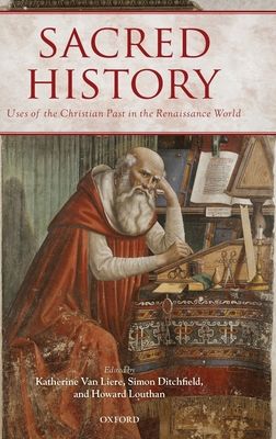 Sacred History : Uses of the Christian Past in the Renaissance World