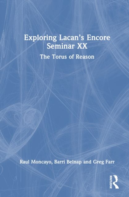 Exploring Lacan’s Encore Seminar XX : The Torus of Reason