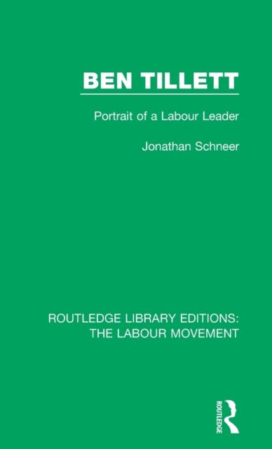 Ben Tillett : Portrait of a Labour Leader