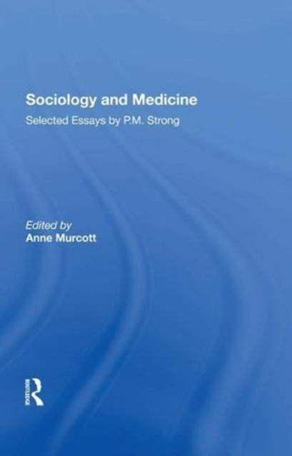 Sociology and Medicine : Selected Essays by P.M. Strong