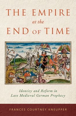 The Empire at the End of Time : Identity and Reform in Late Medieval German Prophecy