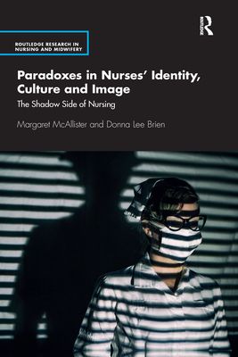 Paradoxes in Nurses’ Identity, Culture and Image : The Shadow Side of Nursing