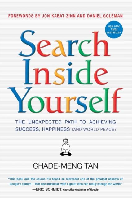 Search Inside Yourself : The Unexpected Path to Achieving Success, Happiness (and World Peace)