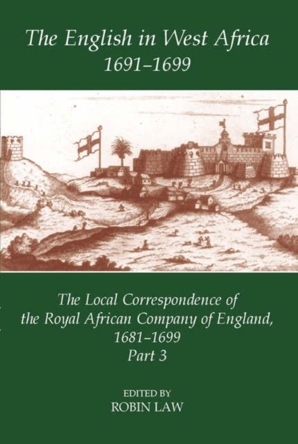 The English in West Africa, 1691-1699 : The Local Correspondence of the Royal African Company of England, 1681-1699, Part 3