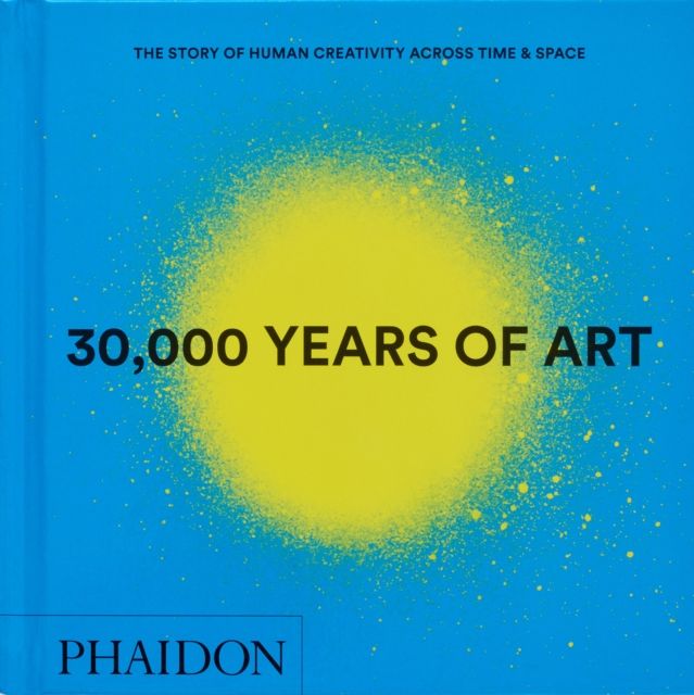 30,000 Years of Art : The Story of Human Creativity across Time and Space