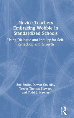 Novice Teachers Embracing Wobble in Standardized Schools : Using Dialogue and Inquiry for Self-Reflection and Growth