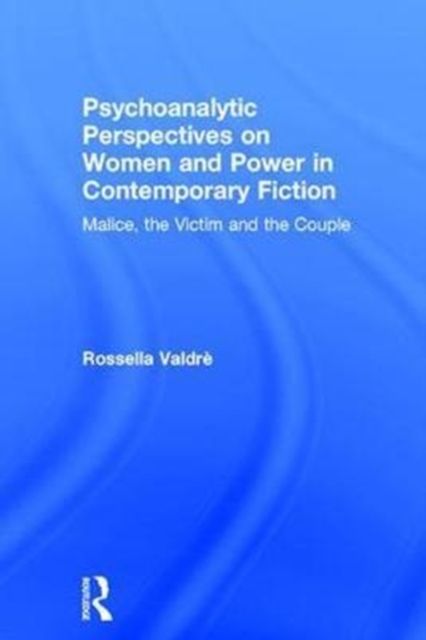 Psychoanalytic Perspectives on Women and Power in Contemporary Fiction : Malice, the Victim and the Couple