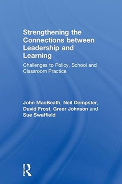 Strengthening the Connections between Leadership and Learning : Challenges to Policy, School and Classroom Practice