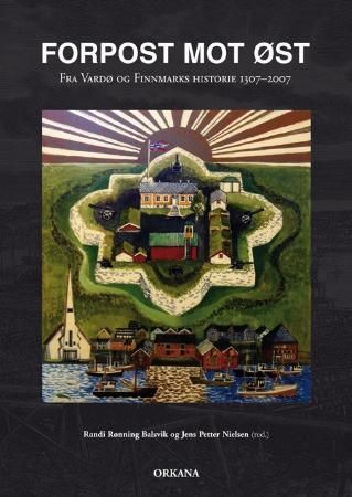 Forpost mot øst : fra Vardø og Finnmarks historie 1307-2007