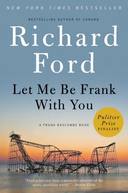 Let Me Be Frank With You : A Frank Bascombe Book