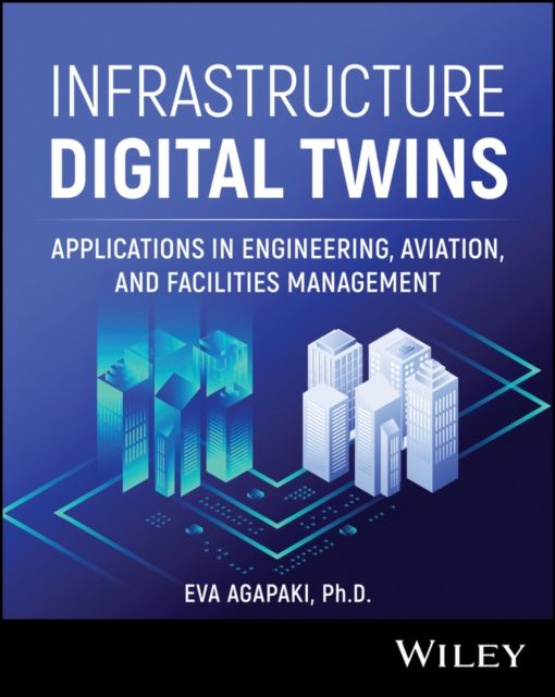 Infrastructure Digital Twins : Applications in Engineering, Aviation, and Facilities Management