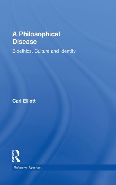A Philosophical Disease : Bioethics, Culture, and Identity