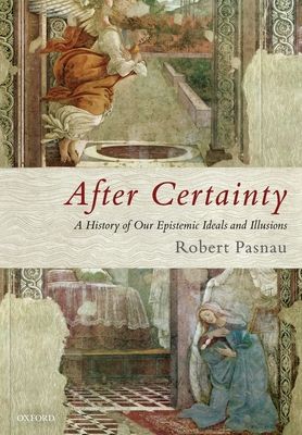 After Certainty : A History of Our Epistemic Ideals and Illusions