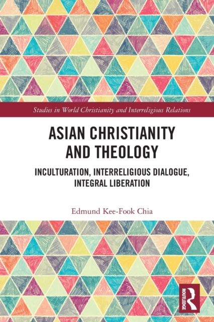 Asian Christianity and Theology : Inculturation, Interreligious Dialogue, Integral Liberation