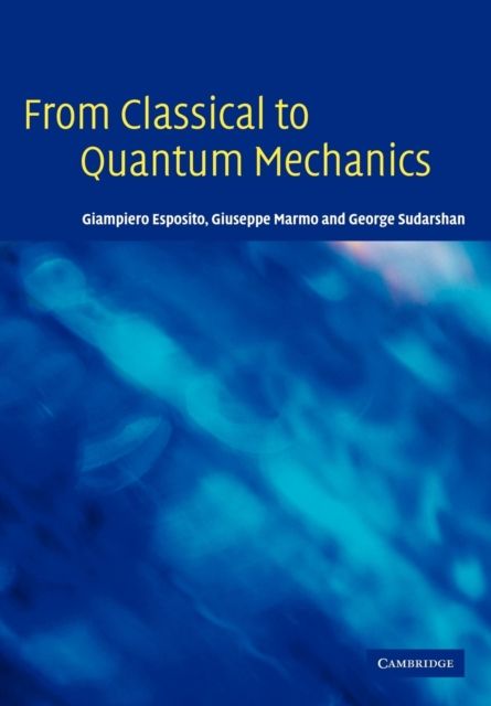 From Classical to Quantum Mechanics : An Introduction to the Formalism, Foundations and Applications