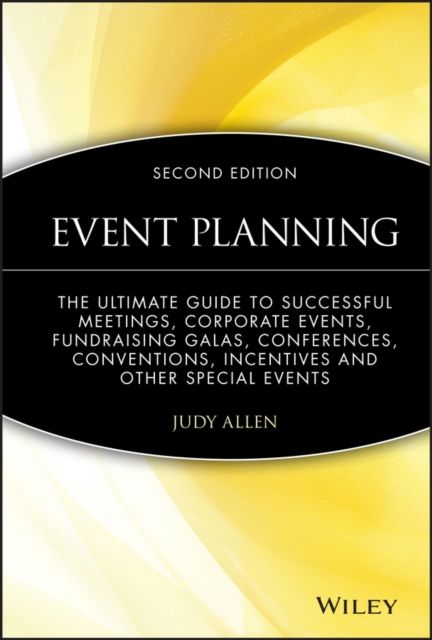 Event Planning : The Ultimate Guide To Successful Meetings, Corporate Events, Fundraising Galas, Conferences, Conventions, Incentives and Other Special Events