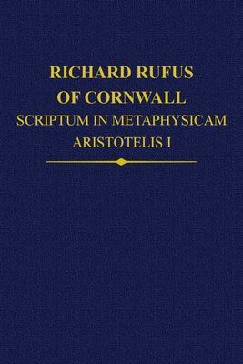 Richard Rufus of Cornwall : Scriptum in Metaphysicam Aristotelis: Alpha to Epsilon