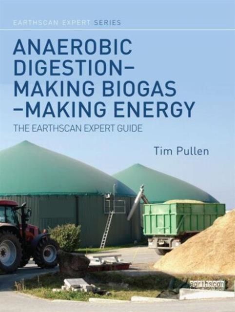 Anaerobic Digestion - Making Biogas - Making Energy : The Earthscan Expert Guide
