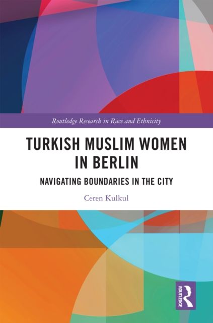 Turkish Muslim Women in Berlin : Navigating Boundaries in the City