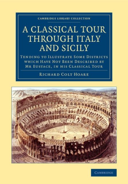 A Classical Tour through Italy and Sicily : Tending to Illustrate Some Districts Which Have Not Been Described by Mr Eustace, in his Classical Tour