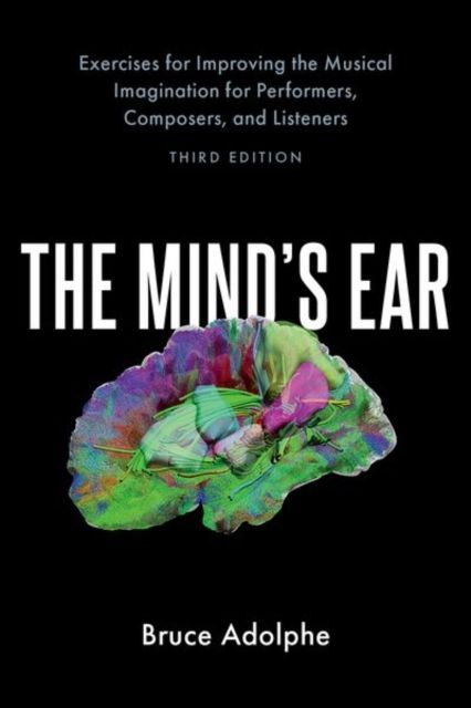 The Mind's Ear : Exercises for Improving the Musical Imagination for Performers, Composers, and Listeners