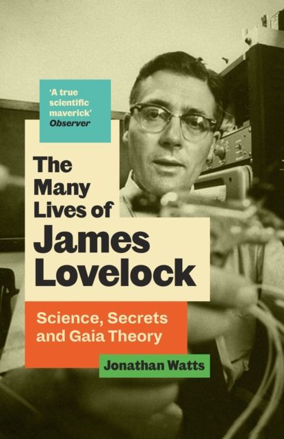 The Many Lives of James Lovelock : Science, Secrets and Gaia Theory